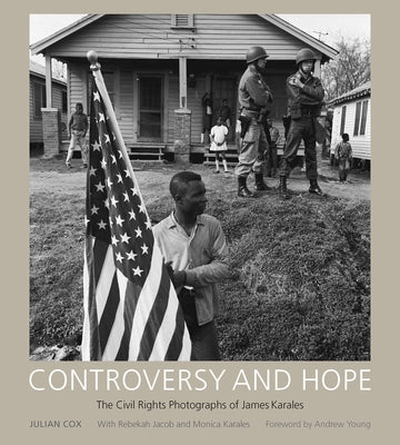 Controversy and Hope: The Civil Rights Photographs of James Karales by Cox, Julian