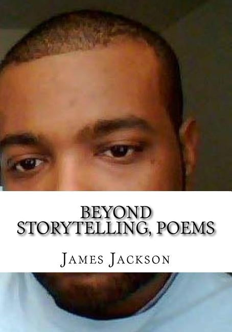 Beyond Storytelling, Poems by Jackson LLL, James a.