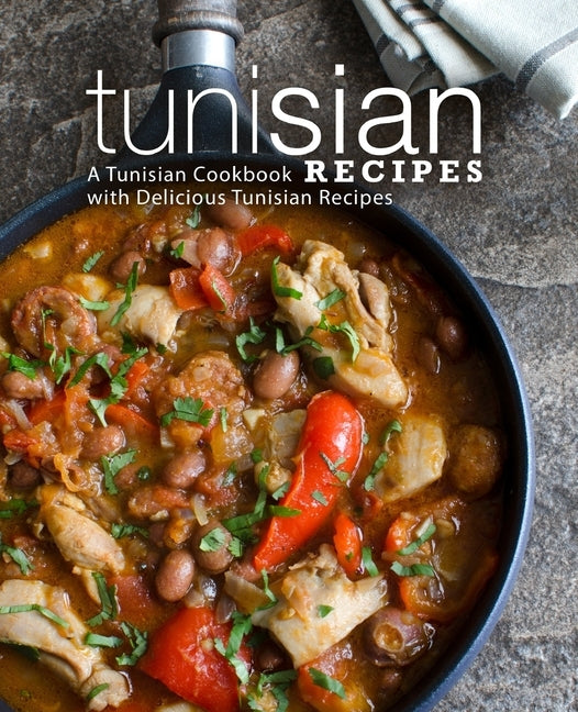 Tunisian Recipes: A Tunisian Cookbook with Delicious Tunisian Recipes (2nd Edition) by Press, Booksumo