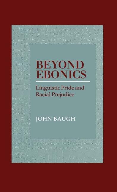 Beyond Ebonics: Linguistic Pride & Racial Prejudice by Baugh, John
