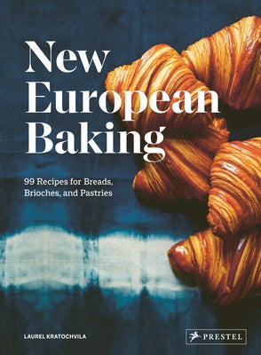 New European Baking: 99 Recipes for Breads, Brioches and Pastries by Kratochvila, Laurel