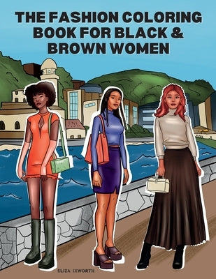 The Fashion Coloring Book for Black & Brown Women: Relax, Destress & Get Inspired With 40 Designer Fashion Illustrations - From Shopping Style, To Par by Ixworth, Eliza