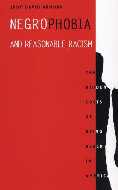 Negrophobia and Reasonable Racism: The Hidden Costs of Being Black in America by Armour, Jody David