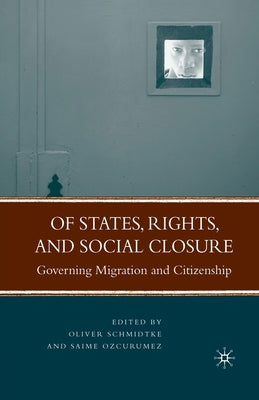 Of States, Rights, and Social Closure: Governing Migration and Citizenship by Schmidtke, Oliver