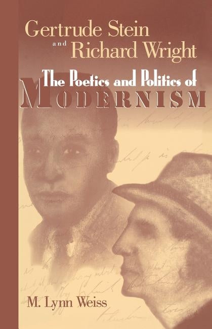 Gertrude Stein and Richard Wright: The Poetics and Politics of Modernism by Weiss, M. Lynn