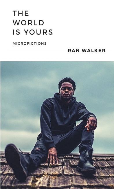 The World Is Yours: Microfictions by Walker, Ran