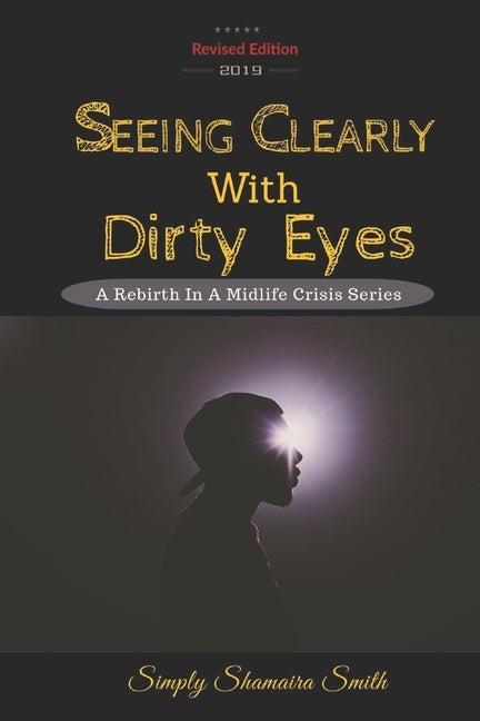 Seeing Clearly With Dirty Eyes: A Rebirth In A Midlife Crisis Series by Smith, Simply Shamaira