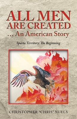 All Men Are Created ... an American Story: Sparta Territory: the Beginning by Nuels, Christopher Chris