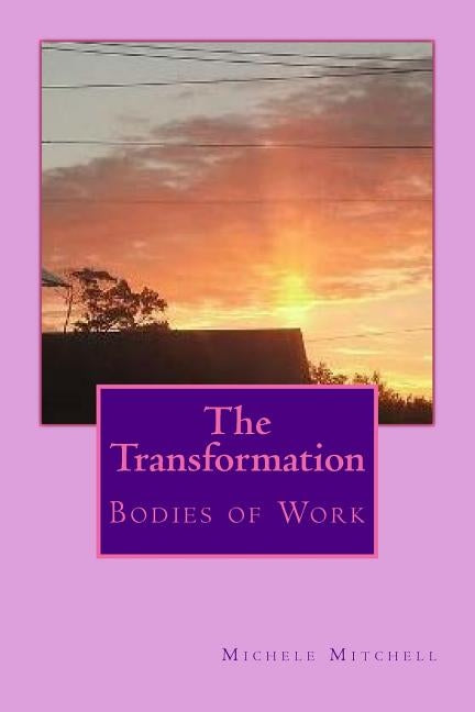 The Transformation: Bodies of Work by Mitchell, Michele