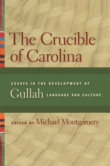 The Crucible of Carolina: Essays in the Development of Gullah Language and Culture by Rosengarten, Dale