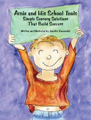 Arnie and His School Tools: Simple Sensory Solutions That Build Success by Veenendall, Jennifer
