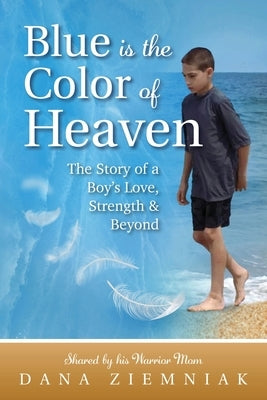 Blue is the Color of Heaven: The Story of a Boy's Love, Strength & Beyond by Ziemniak, Dana