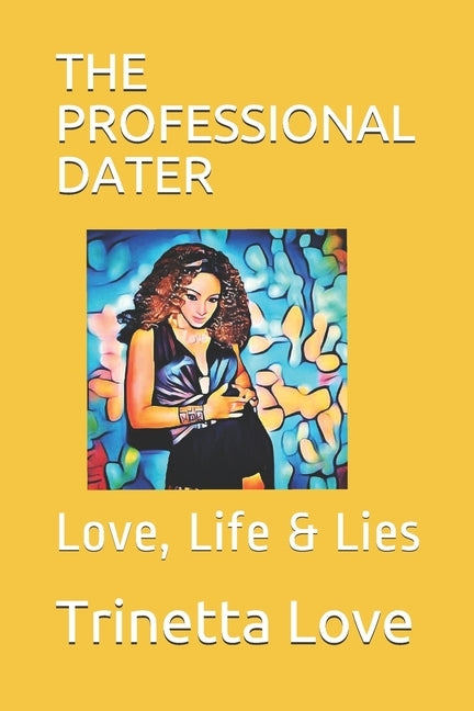 The Professional Dater: Love, Life & Lies by Love, Trinetta