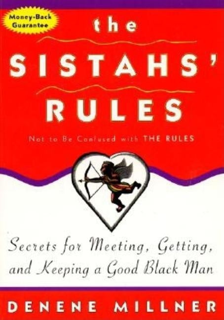 The Sistahs' Rules: Secrets for Meeting, Getting, and Keeping a Good Black Man Not to Be Confused with the Rules by Millner, Denene