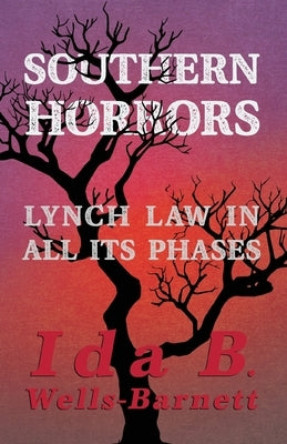 Southern Horrors - Lynch Law in All Its Phases: With Introductory Chapters by Irvine Garland Penn and T. Thomas Fortune by Wells-Barnett, Ida B.