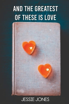 And The Greatest of These is Love by Jones, Jessie