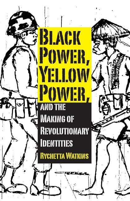 Black Power, Yellow Power, and the Making of Revolutionary Identities by Watkins, Rychetta