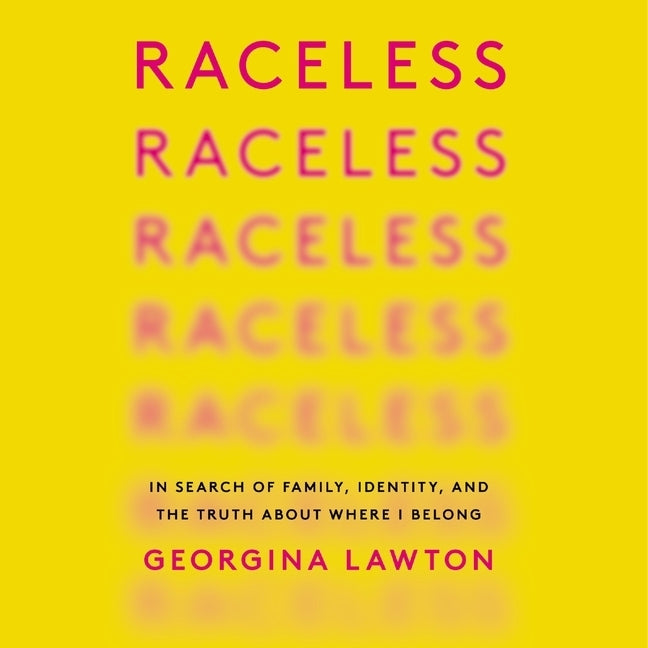 Raceless: In Search of Family, Identity, and the Truth about Where I Belong by Lawton, Georgina