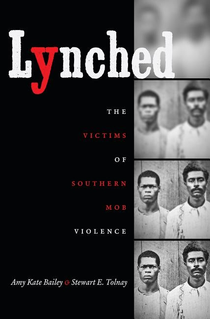 Lynched: The Victims of Southern Mob Violence by Bailey, Amy Kate