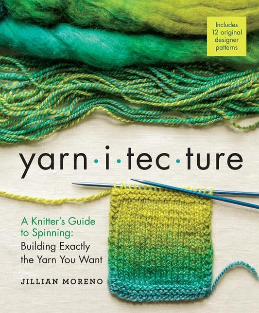 Yarnitecture: A Knitter's Guide to Spinning: Building Exactly the Yarn You Want by Moreno, Jillian