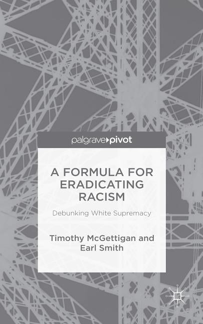 A Formula for Eradicating Racism: Debunking White Supremacy by McGettigan, Timothy