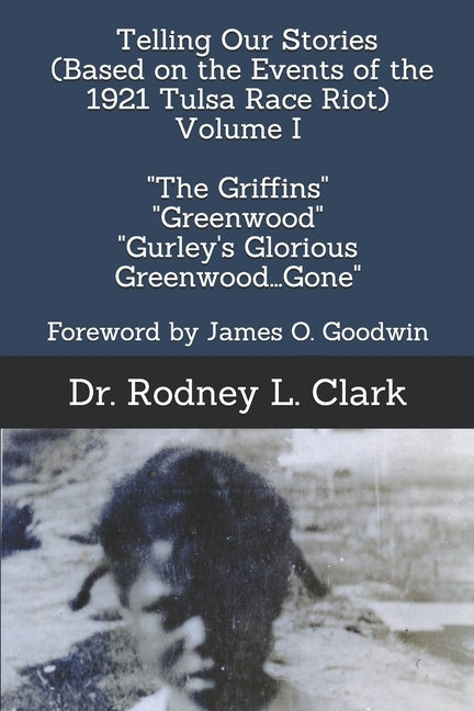 Telling Our Stories (Based on the Events of the 1921 Race Riot) Volume I New Edition: "The Griffins", "Greenwood" andd "Gurley's Glorious Greenwood... by Clark, Rodney L.