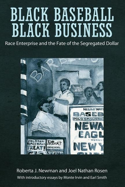 Black Baseball, Black Business: Race Enterprise and the Fate of the Segregated Dollar by Newman, Roberta J.
