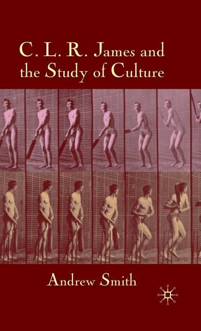 C.L.R. James and the Study of Culture by Smith, A.