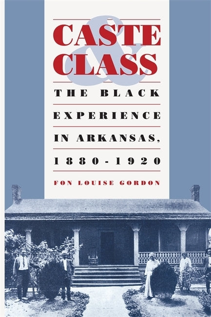 Caste and Class: The Black Experience in Arkansas, 1880-1920 by Gordon, Fon Louise