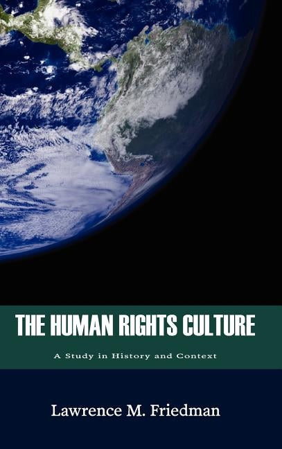 The Human Rights Culture: A Study in History and Context by Friedman, Lawrence M.