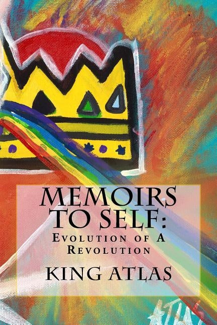 Memoirs to Self: Evolution of A Revolution: Collection of poems, thoughts, & ideas. by Atlas, King