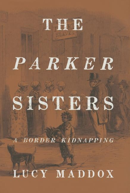 The Parker Sisters: A Border Kidnapping by Maddox, Lucy