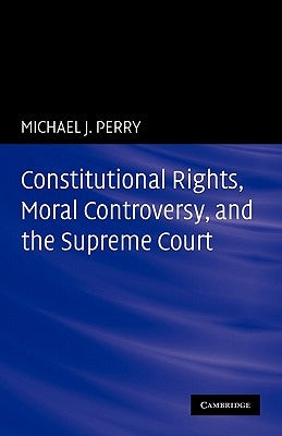 Constitutional Rights, Moral Controversy, and the Supreme Court by Perry, Michael J.