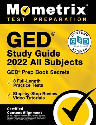 GED Study Guide 2022 All Subjects - GED Prep Book Secrets, 3 Full-Length Practice Tests, Step-by-Step Review Video Tutorials: [Certified Content Align by Bowling, Matthew
