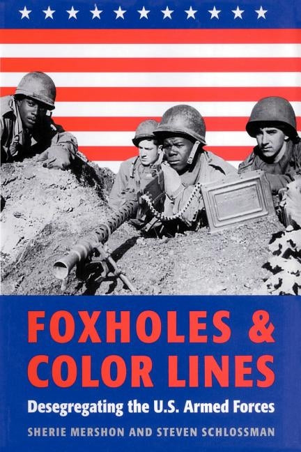 Foxholes and Color Lines: Desegregating the U.S. Armed Forces by Mershon, Sherie