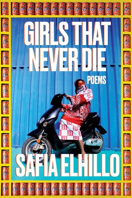 Girls That Never Die: Poems by Elhillo, Safia
