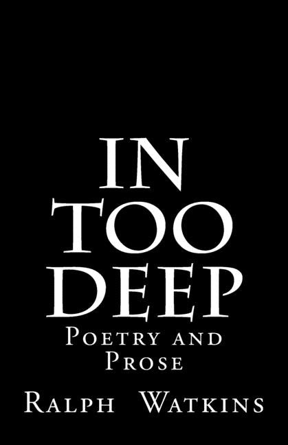 In Too Deep: Poetry & Prose by Watkins, Ralph