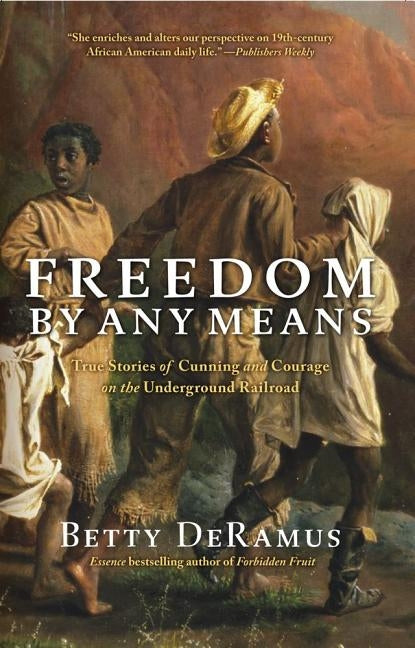 Freedom by Any Means: True Stories of Cunning and Courage on the Underground Railroad by DeRamus, Betty