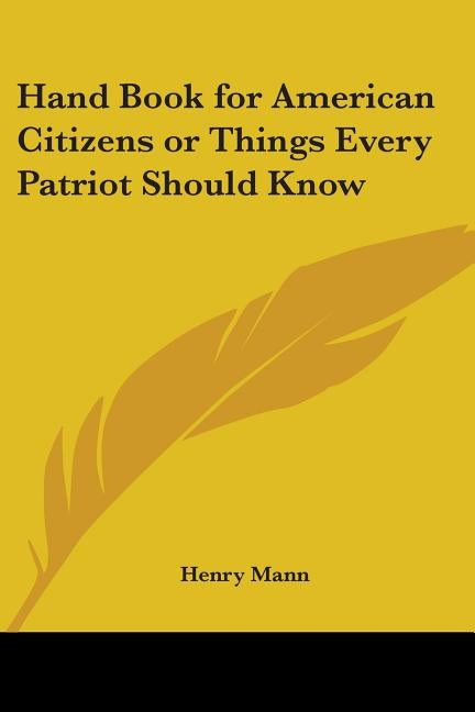 Hand Book for American Citizens or Things Every Patriot Should Know by Mann, Henry