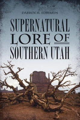 Supernatural Lore of Southern Utah by Edwards, Darren M.