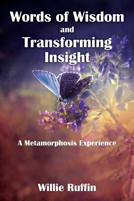 Words of Wisdom and Transforming Insight: A Metamorphosis Experience by Ruffin, Willie