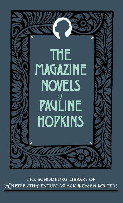 The Magazine Novels of Pauline Hopkins (Including Hagar's Daughter, Winona, and of One Blood) by Hopkins, Pauline E.