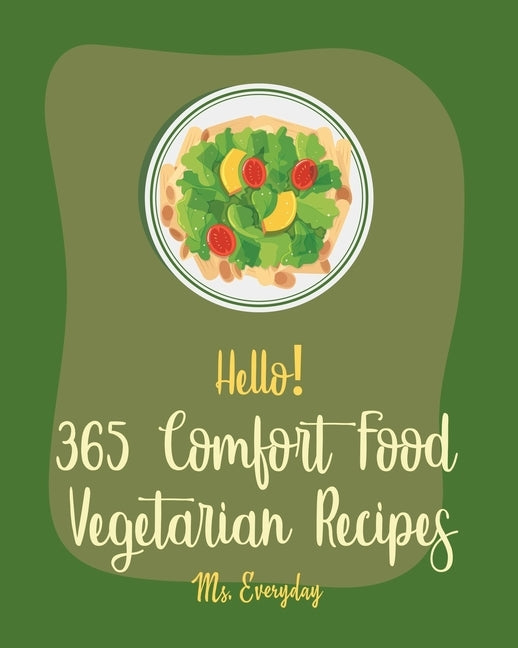 Hello! 365 Comfort Food Vegetarian Recipes: Best Comfort Food Vegetarian Cookbook Ever For Beginners [Spicy Vegetarian Cookbook, French Comfort Food C by Everyday