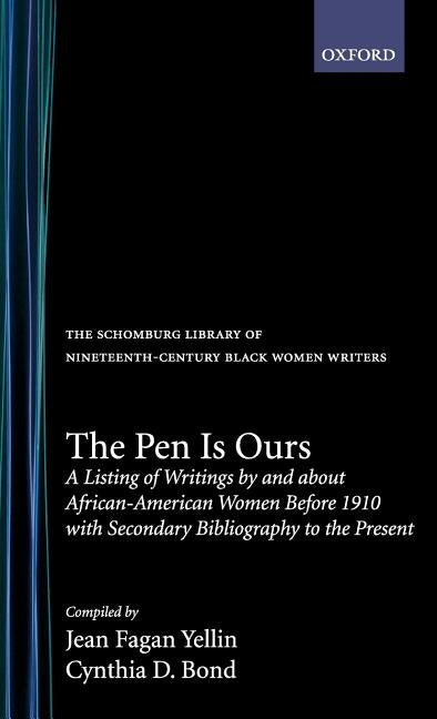 The Pen Is Ours: A Listing of Writings by and about African-American Women Before 1910 with Secondary Bibliography to the Present by Yellin, Jean Fagan