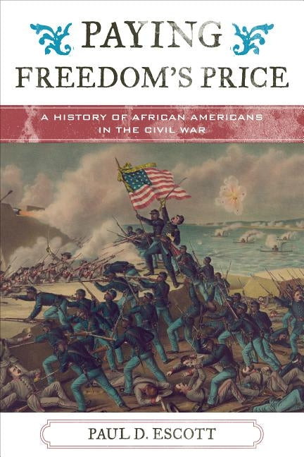 Paying Freedom's Price: A History of African Americans in the Civil War by Escott, Paul David