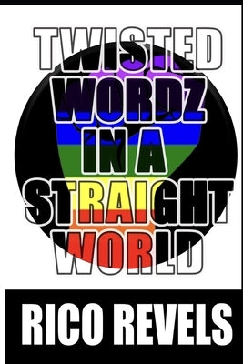 Twisted Wordz In A Straight World by Revels, Rico