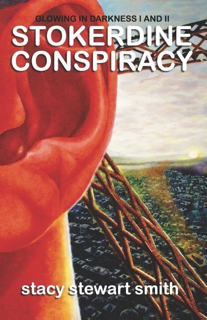 Stokerdine Conspiracy: Glowing In Darkness I and II by Smith, Stacy Stewart
