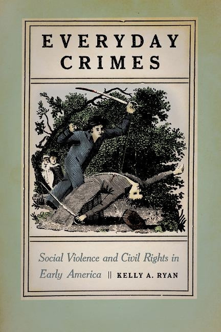 Everyday Crimes: Social Violence and Civil Rights in Early America by Ryan, Kelly A.