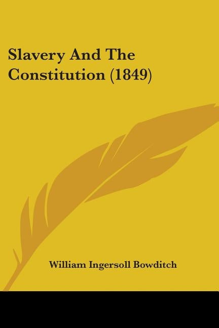 Slavery And The Constitution (1849) by Bowditch, William Ingersoll