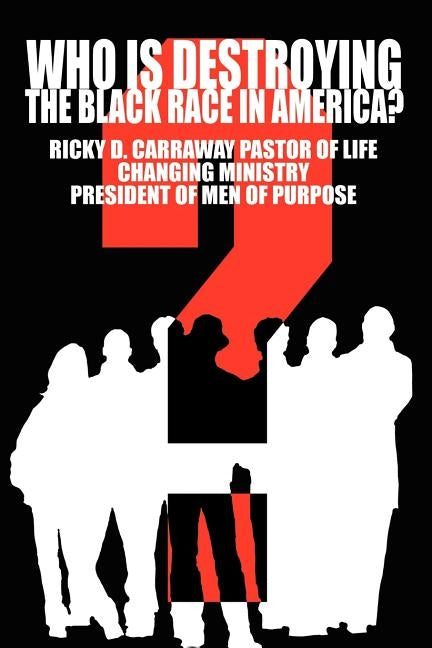 Who Is Destroying The Black Race in America? by Carraway, Ricky D.